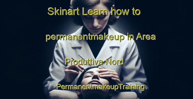 Skinart Learn how to permanentmakeup in Area Produttiva Nord | #PermanentmakeupTraining #PermanentmakeupClasses #SkinartTraining-Italy