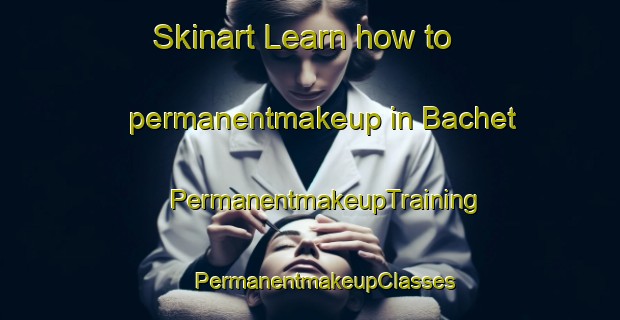 Skinart Learn how to permanentmakeup in Bachet | #PermanentmakeupTraining #PermanentmakeupClasses #SkinartTraining-Italy