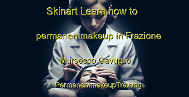 Skinart Learn how to permanentmakeup in Frazione Mursecco Gavuglio | #PermanentmakeupTraining #PermanentmakeupClasses #SkinartTraining-Italy