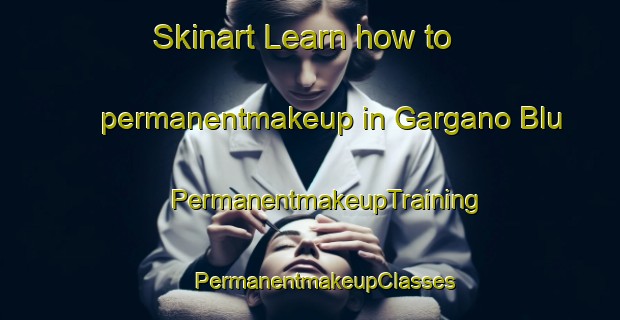 Skinart Learn how to permanentmakeup in Gargano Blu | #PermanentmakeupTraining #PermanentmakeupClasses #SkinartTraining-Italy