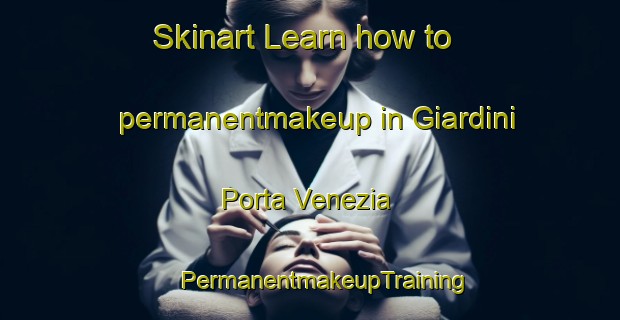 Skinart Learn how to permanentmakeup in Giardini Porta Venezia | #PermanentmakeupTraining #PermanentmakeupClasses #SkinartTraining-Italy