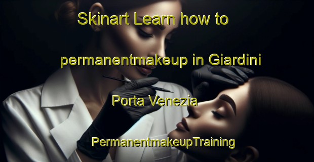 Skinart Learn how to permanentmakeup in Giardini Porta Venezia | #PermanentmakeupTraining #PermanentmakeupClasses #SkinartTraining-Italy