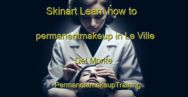 Skinart Learn how to permanentmakeup in Le Ville Del Monte | #PermanentmakeupTraining #PermanentmakeupClasses #SkinartTraining-Italy