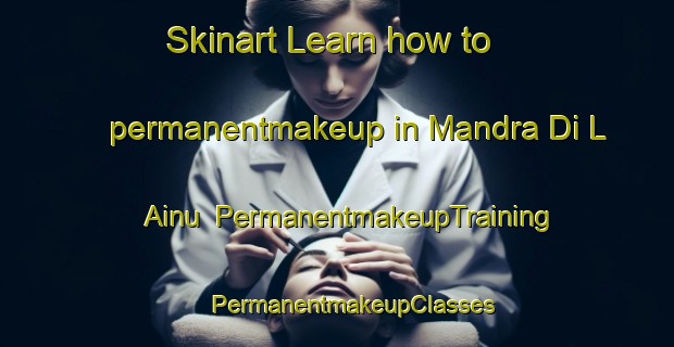 Skinart Learn how to permanentmakeup in Mandra Di L Ainu | #PermanentmakeupTraining #PermanentmakeupClasses #SkinartTraining-Italy