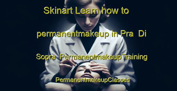 Skinart Learn how to permanentmakeup in Pra  Di Sopra | #PermanentmakeupTraining #PermanentmakeupClasses #SkinartTraining-Italy