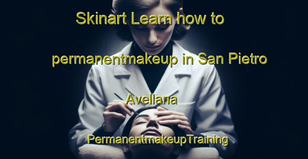 Skinart Learn how to permanentmakeup in San Pietro Avellana | PermanentmakeupTraining | PermanentmakeupClasses | SkinartTraining-Italy