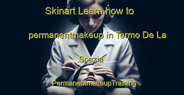 Skinart Learn how to permanentmakeup in Termo De La Spezia | PermanentmakeupTraining | PermanentmakeupClasses | SkinartTraining-Italy