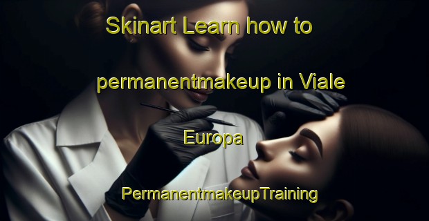 Skinart Learn how to permanentmakeup in Viale Europa | PermanentmakeupTraining | PermanentmakeupClasses | SkinartTraining-Italy
