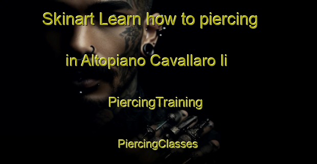 Skinart Learn how to piercing in Altopiano Cavallaro Ii | #PiercingTraining #PiercingClasses #SkinartTraining-Italy