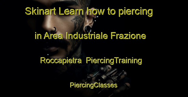 Skinart Learn how to piercing in Area Industriale Frazione Roccapietra | #PiercingTraining #PiercingClasses #SkinartTraining-Italy