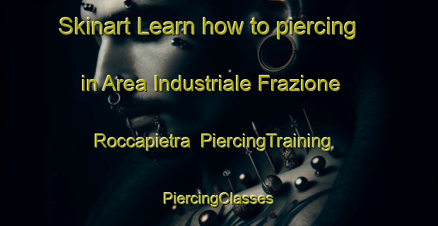 Skinart Learn how to piercing in Area Industriale Frazione Roccapietra | #PiercingTraining #PiercingClasses #SkinartTraining-Italy