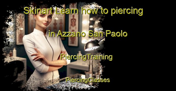 Skinart Learn how to piercing in Azzano San Paolo | #PiercingTraining #PiercingClasses #SkinartTraining-Italy