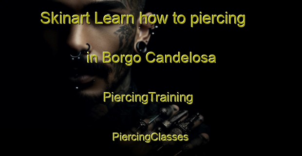 Skinart Learn how to piercing in Borgo Candelosa | #PiercingTraining #PiercingClasses #SkinartTraining-Italy