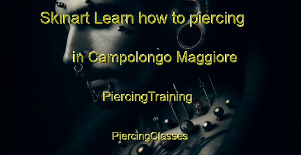 Skinart Learn how to piercing in Campolongo Maggiore | #PiercingTraining #PiercingClasses #SkinartTraining-Italy