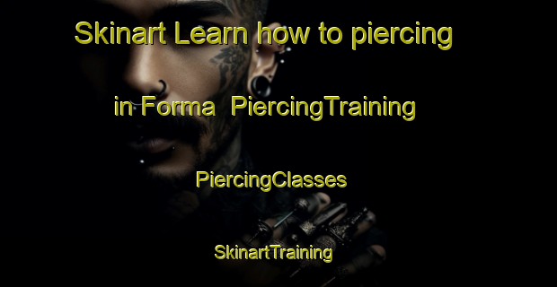 Skinart Learn how to piercing in Forma | PiercingTraining | PiercingClasses | SkinartTraining-Italy