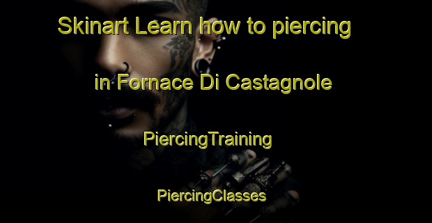 Skinart Learn how to piercing in Fornace Di Castagnole | PiercingTraining | PiercingClasses | SkinartTraining-Italy