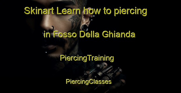 Skinart Learn how to piercing in Fosso Della Ghianda | PiercingTraining | PiercingClasses | SkinartTraining-Italy