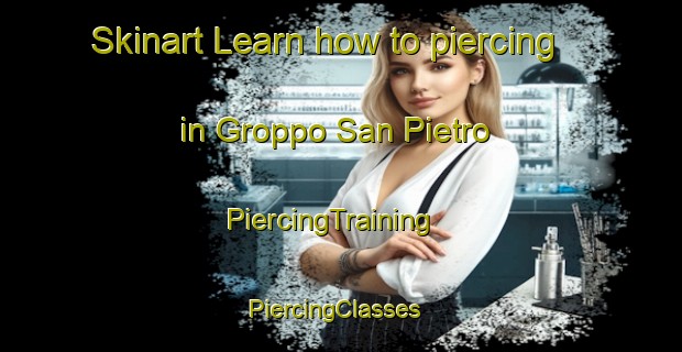 Skinart Learn how to piercing in Groppo San Pietro | PiercingTraining | PiercingClasses | SkinartTraining-Italy