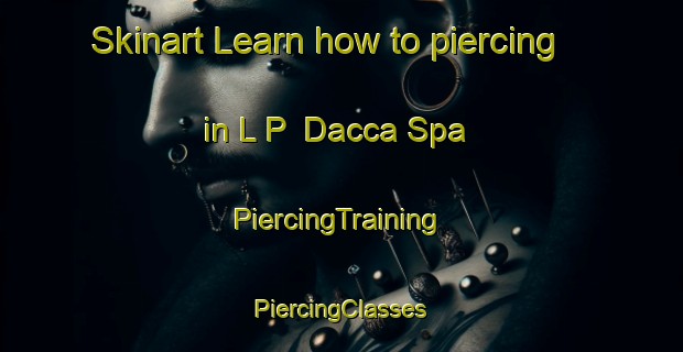 Skinart Learn how to piercing in L P  Dacca Spa | #PiercingTraining #PiercingClasses #SkinartTraining-Italy