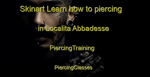 Skinart Learn how to piercing in Localita Abbadesse | PiercingTraining | PiercingClasses | SkinartTraining-Italy