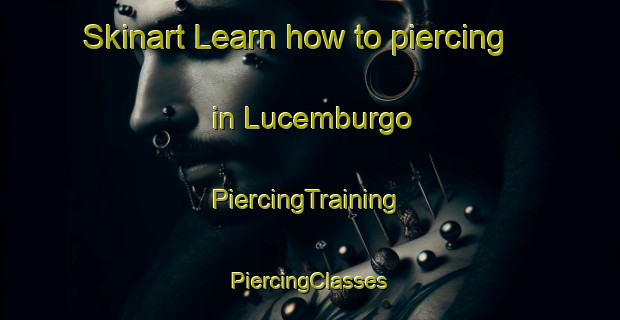 Skinart Learn how to piercing in Lucemburgo | #PiercingTraining #PiercingClasses #SkinartTraining-Italy