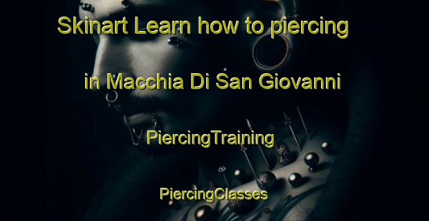 Skinart Learn how to piercing in Macchia Di San Giovanni | #PiercingTraining #PiercingClasses #SkinartTraining-Italy