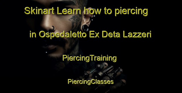 Skinart Learn how to piercing in Ospedaletto Ex Deta Lazzeri | #PiercingTraining #PiercingClasses #SkinartTraining-Italy