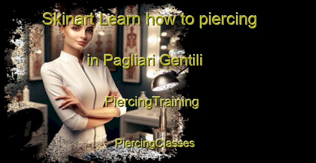 Skinart Learn how to piercing in Pagliari Gentili | PiercingTraining | PiercingClasses | SkinartTraining-Italy