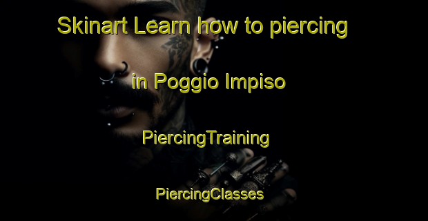Skinart Learn how to piercing in Poggio Impiso | PiercingTraining | PiercingClasses | SkinartTraining-Italy