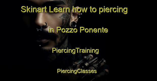 Skinart Learn how to piercing in Pozzo Ponente | PiercingTraining | PiercingClasses | SkinartTraining-Italy