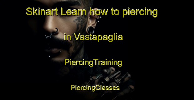 Skinart Learn how to piercing in Vastapaglia | PiercingTraining | PiercingClasses | SkinartTraining-Italy