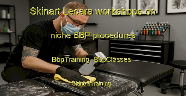 Skinart Lecara workshops on niche BBP procedures | BbpTraining | BbpClasses | SkinartTraining-Italy