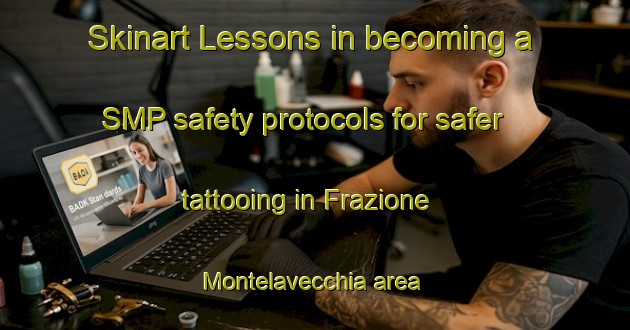 Skinart Lessons in becoming a SMP safety protocols for safer tattooing in Frazione Montelavecchia area | SmpTraining | SmpClasses | SkinartTraining-Italy