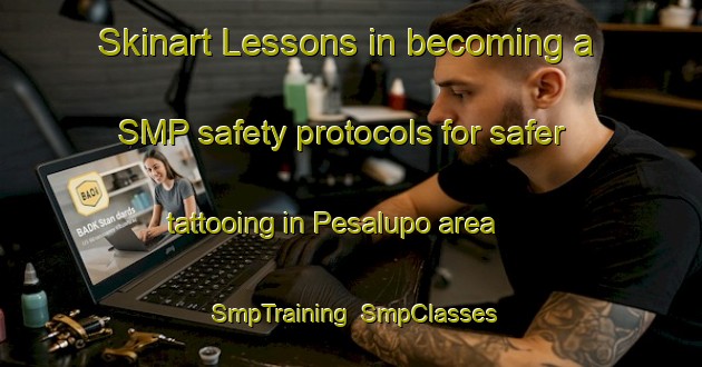 Skinart Lessons in becoming a SMP safety protocols for safer tattooing in Pesalupo area | SmpTraining | SmpClasses | SkinartTraining-Italy