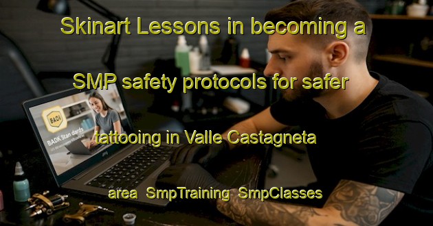 Skinart Lessons in becoming a SMP safety protocols for safer tattooing in Valle Castagneta area | SmpTraining | SmpClasses | SkinartTraining-Italy