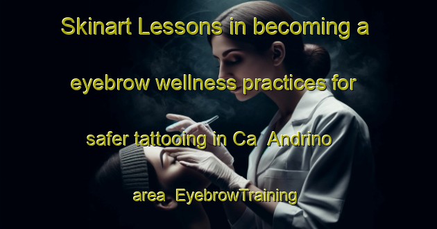 Skinart Lessons in becoming a eyebrow wellness practices for safer tattooing in Ca  Andrino area | EyebrowTraining | EyebrowClasses | SkinartTraining-Italy