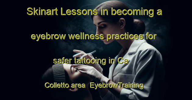 Skinart Lessons in becoming a eyebrow wellness practices for safer tattooing in Ca  Colletto area | EyebrowTraining | EyebrowClasses | SkinartTraining-Italy