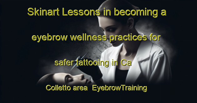 Skinart Lessons in becoming a eyebrow wellness practices for safer tattooing in Ca  Colletto area | EyebrowTraining | EyebrowClasses | SkinartTraining-Italy