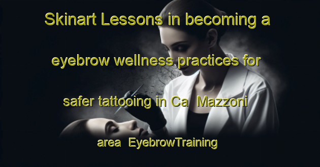 Skinart Lessons in becoming a eyebrow wellness practices for safer tattooing in Ca  Mazzoni area | EyebrowTraining | EyebrowClasses | SkinartTraining-Italy