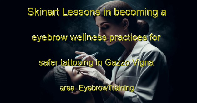 Skinart Lessons in becoming a eyebrow wellness practices for safer tattooing in Gazzo Vigna area | EyebrowTraining | EyebrowClasses | SkinartTraining-Italy
