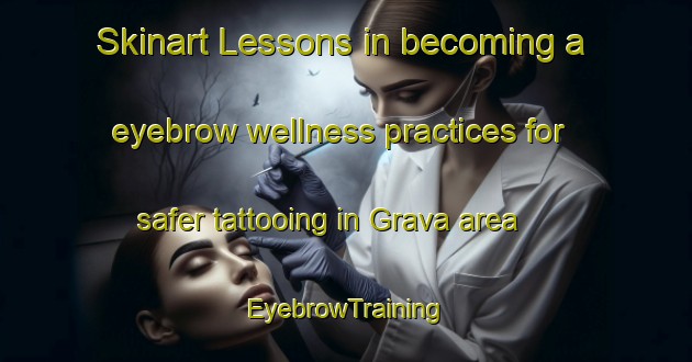 Skinart Lessons in becoming a eyebrow wellness practices for safer tattooing in Grava area | EyebrowTraining | EyebrowClasses | SkinartTraining-Italy