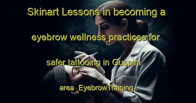 Skinart Lessons in becoming a eyebrow wellness practices for safer tattooing in Guspini area | EyebrowTraining | EyebrowClasses | SkinartTraining-Italy