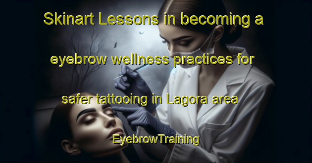 Skinart Lessons in becoming a eyebrow wellness practices for safer tattooing in Lagora area | EyebrowTraining | EyebrowClasses | SkinartTraining-Italy