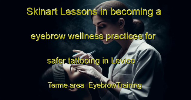 Skinart Lessons in becoming a eyebrow wellness practices for safer tattooing in Levico Terme area | EyebrowTraining | EyebrowClasses | SkinartTraining-Italy