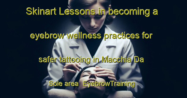 Skinart Lessons in becoming a eyebrow wellness practices for safer tattooing in Macchia Da Sole area | EyebrowTraining | EyebrowClasses | SkinartTraining-Italy