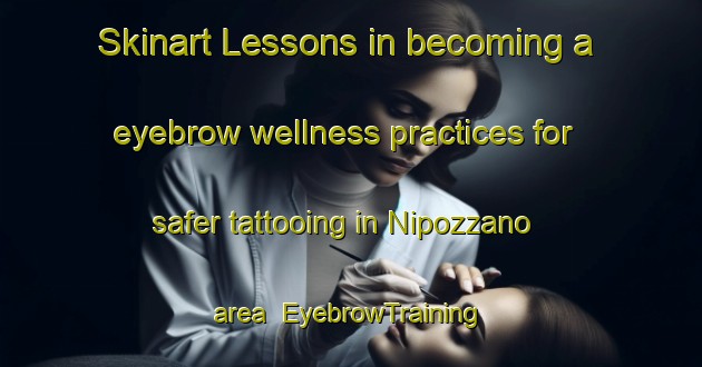Skinart Lessons in becoming a eyebrow wellness practices for safer tattooing in Nipozzano area | EyebrowTraining | EyebrowClasses | SkinartTraining-Italy