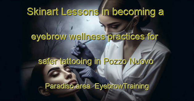 Skinart Lessons in becoming a eyebrow wellness practices for safer tattooing in Pozzo Nuovo Paradiso area | EyebrowTraining | EyebrowClasses | SkinartTraining-Italy