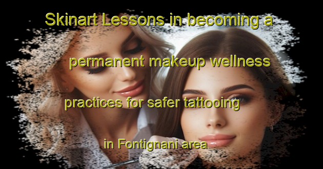 Skinart Lessons in becoming a permanent makeup wellness practices for safer tattooing in Fontignani area | PermanentmakeupTraining | PermanentmakeupClasses | SkinartTraining-Italy
