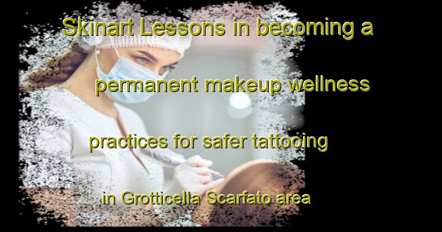 Skinart Lessons in becoming a permanent makeup wellness practices for safer tattooing in Grotticella Scarfato area | PermanentmakeupTraining | PermanentmakeupClasses | SkinartTraining-Italy