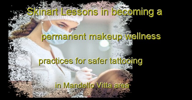 Skinart Lessons in becoming a permanent makeup wellness practices for safer tattooing in Mandello Vitta area | PermanentmakeupTraining | PermanentmakeupClasses | SkinartTraining-Italy